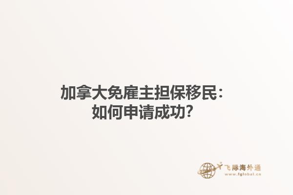 加拿大免雇主擔保移民：如何申請成功？
