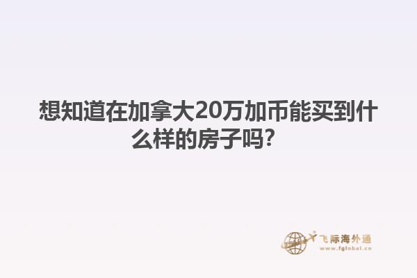 想知道在加拿大20萬加幣能買到什么樣的房子嗎？