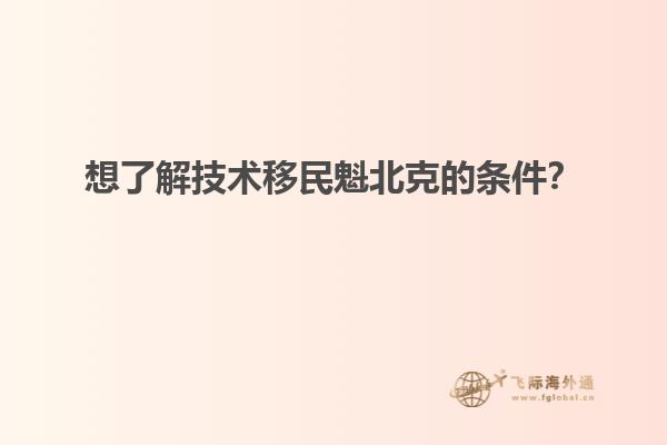 想了解技術移民魁北克的條件？