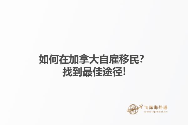 如何在加拿大自雇移民？找到最佳途徑!