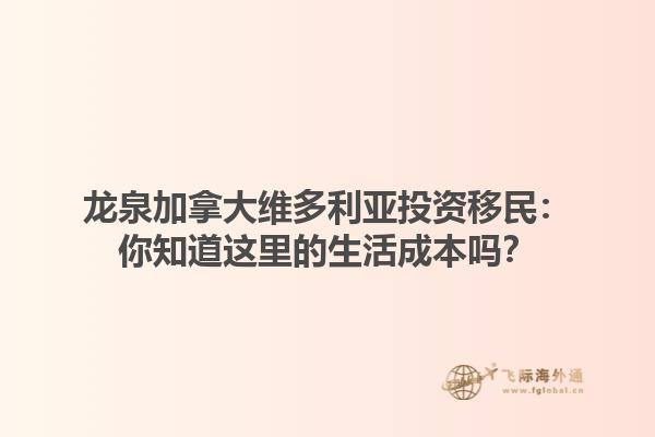 龍泉加拿大維多利亞投資移民：你知道這里的生活成本嗎？