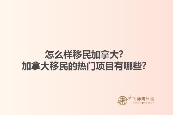 怎么樣移民加拿大？加拿大移民的熱門項目有哪些？1.jpg