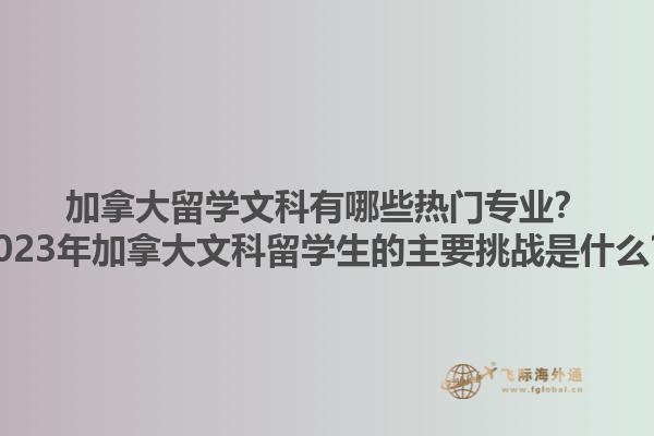 加拿大留學文科有哪些熱門專業？2023年加拿大文科留學生的主要挑戰是什么？1.jpg
