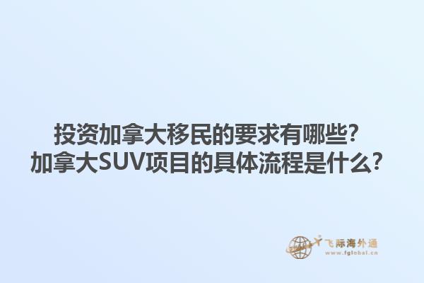 投資加拿大移民的要求有哪些？加拿大SUV項目的具體流程是什么？