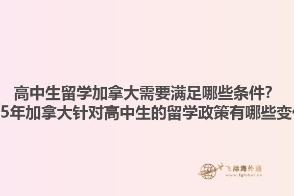高中生留學加拿大需要滿足哪些條件？2025年加拿大針對高中生的留學政策有哪些變化？