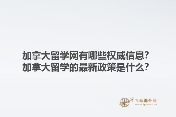 加拿大留學網有哪些權威信息？加拿大留學的最新政策是什么？1.jpg