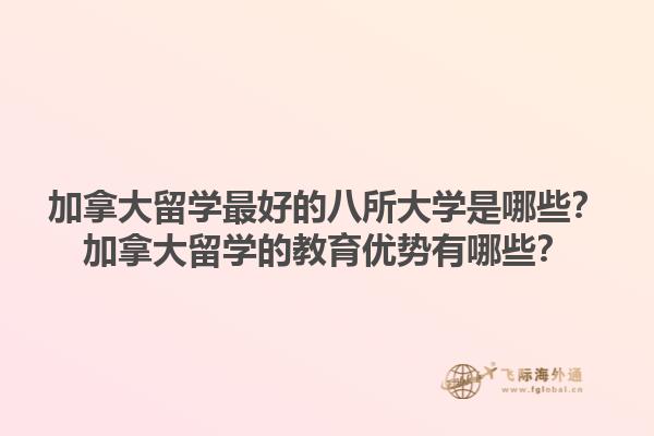 加拿大留學最好的八所大學是哪些？加拿大留學的教育優勢有哪些？