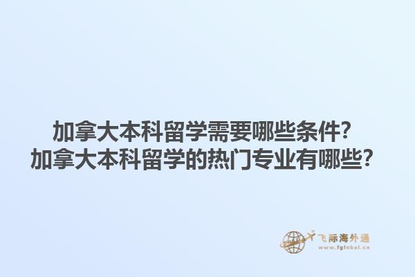 加拿大本科留學需要哪些條件？加拿大本科留學的熱門專業有哪些？1.jpg
