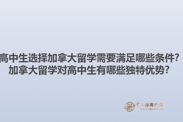 高中生選擇加拿大留學需要滿足哪些條件？加拿大留學對高中生有哪些獨特優勢？1.jpg