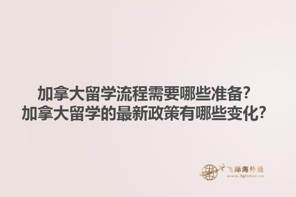 加拿大留學流程需要哪些準備？加拿大留學的最新政策有哪些變化？1.jpg