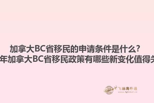 加拿大BC省移民的申請條件是什么？2023年加拿大BC省移民政策有哪些新變化值得關注？1.jpg