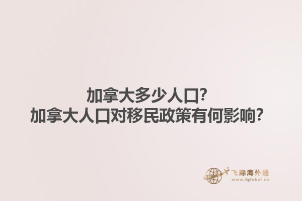 加拿大多少人口？加拿大人口對移民政策有何影響？