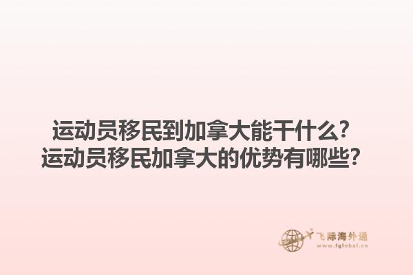 運動員移民到加拿大能干什么？運動員移民加拿大的優勢有哪些？1.jpg