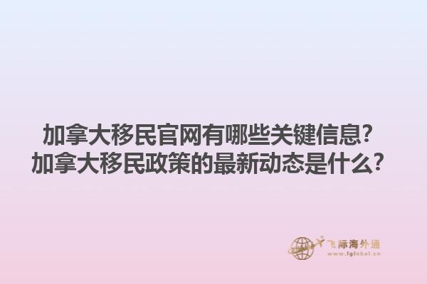 加拿大移民官網有哪些關鍵信息？加拿大移民政策的最新動態是什么？