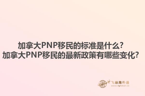 加拿大PNP移民的標準是什么？加拿大PNP移民的最新政策有哪些變化？1.jpg