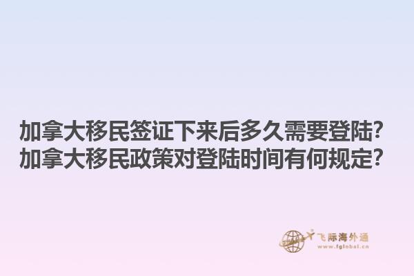 加拿大移民簽證下來后多久需要登陸？加拿大移民政策對登陸時間有何規定？1.jpg