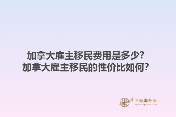 加拿大雇主移民費用是多少？加拿大雇主移民的性價比如何？1.jpg
