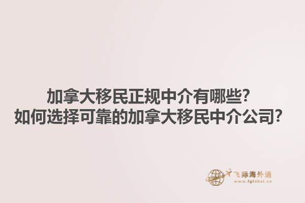 加拿大移民正規中介有哪些？如何選擇可靠的加拿大移民中介公司？1.jpg