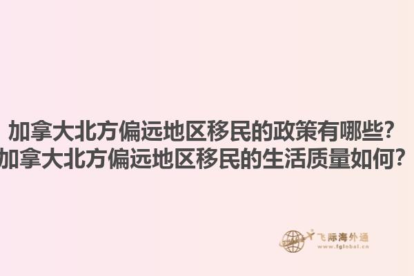 加拿大北方偏遠地區移民的政策有哪些？加拿大北方偏遠地區移民的生活質量如何？1.jpg