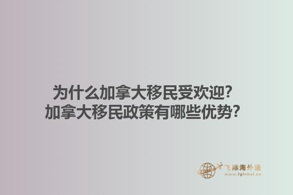 為什么加拿大移民受歡迎？加拿大移民政策有哪些優勢？