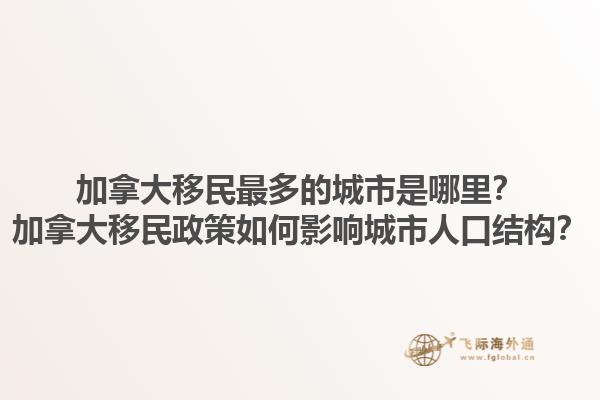 加拿大移民最多的城市是哪里？加拿大移民政策如何影響城市人口結構？