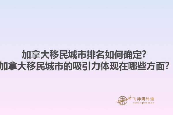 加拿大移民城市排名如何確定？加拿大移民城市的吸引力體現在哪些方面？