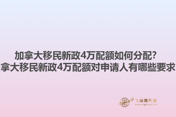 加拿大移民新政4萬配額如何分配？加拿大移民新政4萬配額對申請人有哪些要求？1.jpg