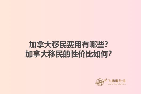 加拿大移民費用有哪些？加拿大移民的性價比如何？1.jpg