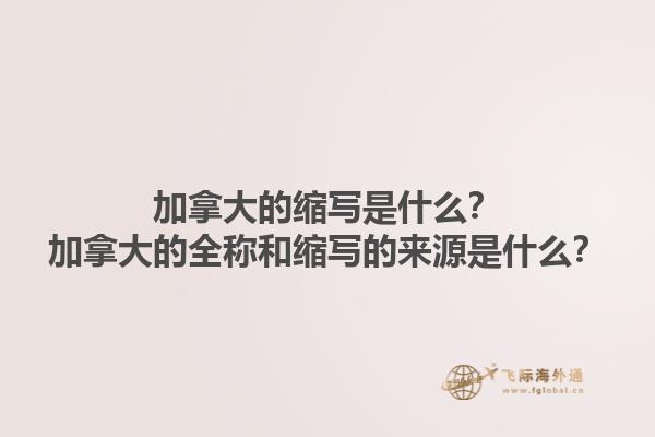 加拿大的縮寫是什么？加拿大的全稱和縮寫的來源是什么？1.jpg