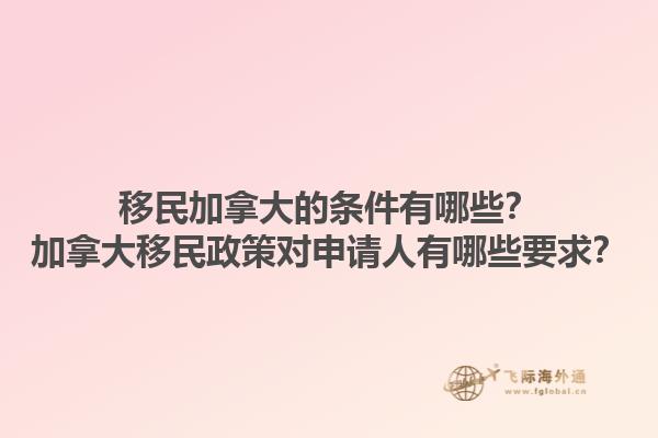 移民加拿大的條件有哪些？加拿大移民政策對申請人有哪些要求？