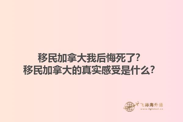 移民加拿大我后悔死了？移民加拿大的真實感受是什么？