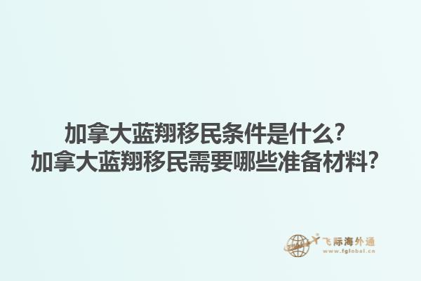 加拿大藍翔移民條件是什么？加拿大藍翔移民需要哪些準備材料？