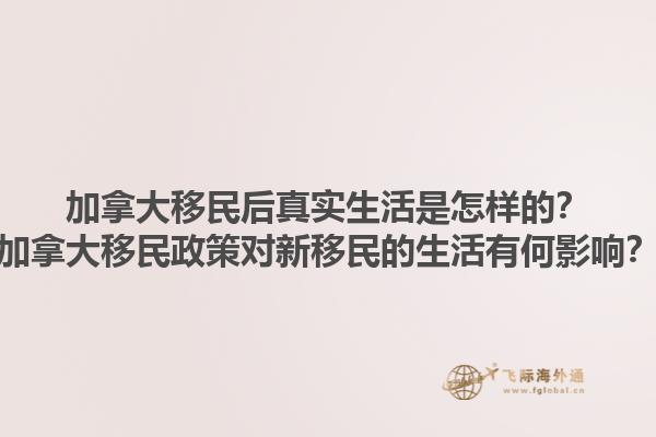 加拿大移民后真實生活是怎樣的？加拿大移民政策對新移民的生活有何影響？