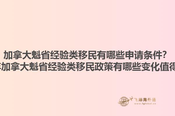加拿大魁省經驗類移民有哪些申請條件？2025年加拿大魁省經驗類移民政策有哪些變化值得關注？