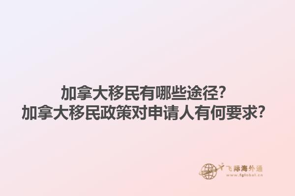 加拿大移民有哪些途徑？加拿大移民政策對申請人有何要求？