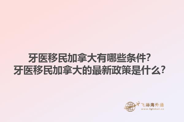 牙醫移民加拿大有哪些條件？牙醫移民加拿大的最新政策是什么？