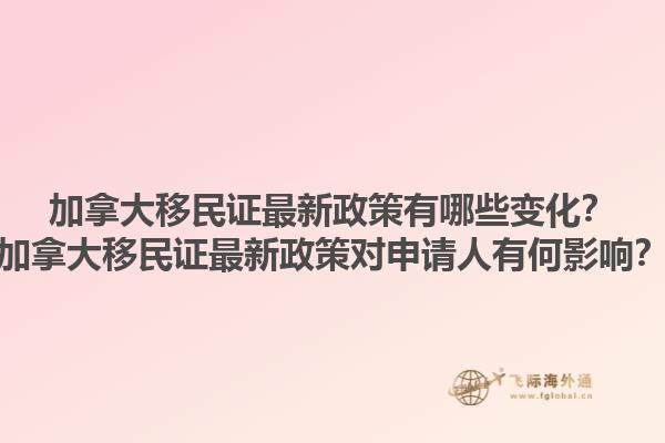 加拿大移民證最新政策有哪些變化？加拿大移民證最新政策對申請人有何影響？