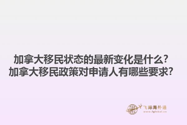 加拿大移民狀態的最新變化是什么？加拿大移民政策對申請人有哪些要求？
