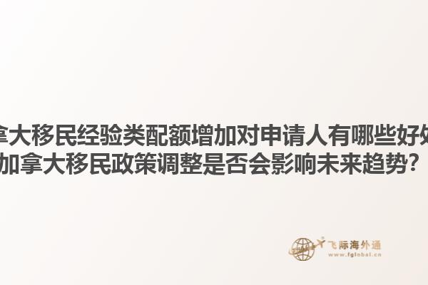 加拿大移民經驗類配額增加對申請人有哪些好處？加拿大移民政策調整是否會影響未來趨勢？