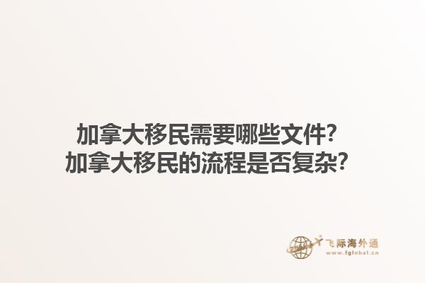加拿大移民需要哪些文件？加拿大移民的流程是否復雜？