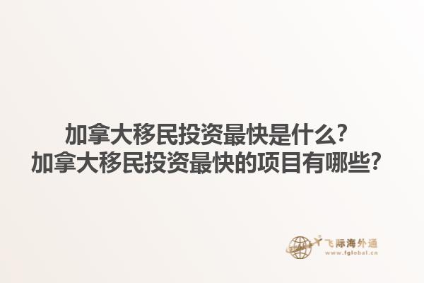 加拿大移民投資最快是什么？加拿大移民投資最快的項目有哪些？1.jpg
