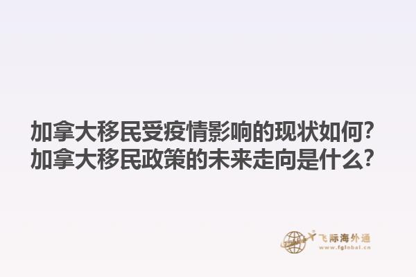 加拿大移民受疫情影響的現狀如何？加拿大移民政策的未來走向是什么？1.jpg