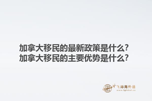 加拿大移民的最新政策是什么？加拿大移民的主要優勢是什么？1.jpg