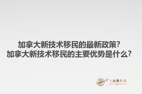 加拿大新技術移民的最新政策？加拿大新技術移民的主要優勢是什么？1.jpg