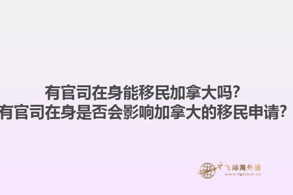 有官司在身能移民加拿大嗎？有官司在身是否會影響加拿大的移民申請？1.jpg