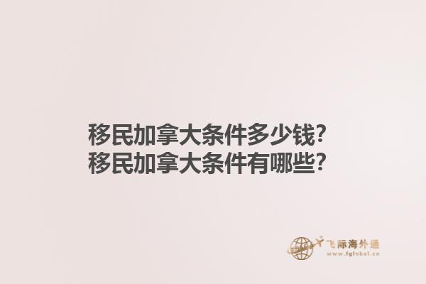 移民加拿大條件多少錢？移民加拿大條件有哪些？1.jpg