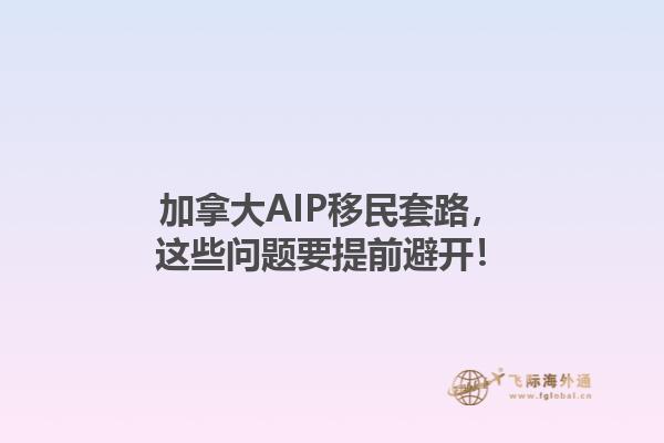 加拿大AIP移民套路，這些問題要提前避開！1.jpg