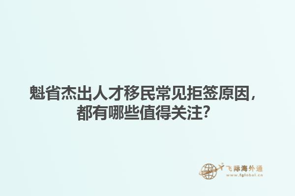 魁省杰出人才移民常見拒簽原因，都有哪些值得關注？1.jpg