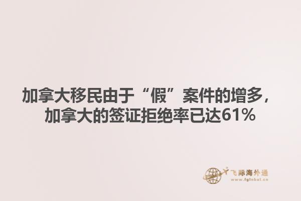 加拿大移民由于“假”案件的增多，加拿大的簽證拒絕率已達61%1.jpg
