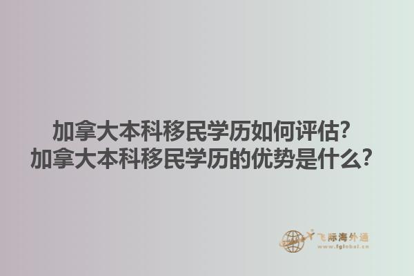 加拿大本科移民學歷如何評估？加拿大本科移民學歷的優勢是什么？1.jpg
